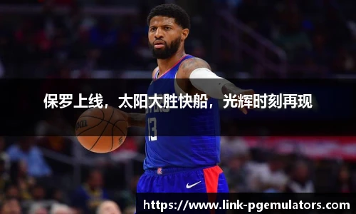 保罗上线，太阳大胜快船，光辉时刻再现