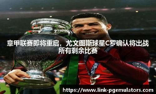 意甲联赛即将重启，尤文图斯球星C罗确认将出战所有剩余比赛