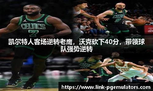 凯尔特人客场逆转老鹰，沃克砍下40分，带领球队强势逆转