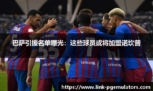 巴萨引援名单曝光：这些球员或将加盟诺坎普