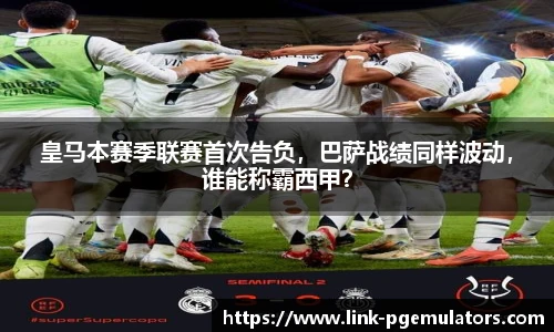 皇马本赛季联赛首次告负，巴萨战绩同样波动，谁能称霸西甲？