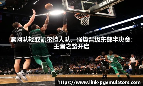 篮网队轻取凯尔特人队，强势晋级东部半决赛：王者之路开启