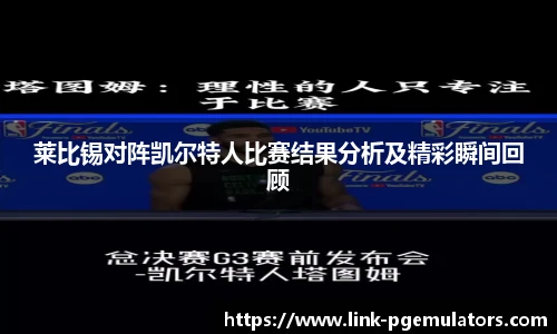 莱比锡对阵凯尔特人比赛结果分析及精彩瞬间回顾
