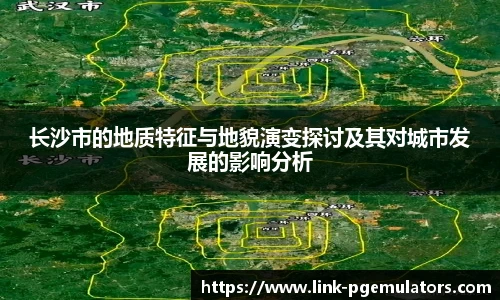 长沙市的地质特征与地貌演变探讨及其对城市发展的影响分析