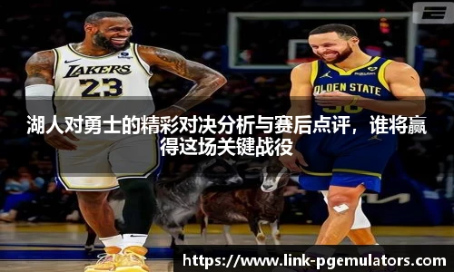 湖人对勇士的精彩对决分析与赛后点评，谁将赢得这场关键战役