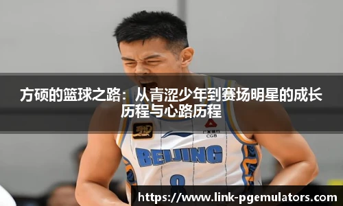 方硕的篮球之路：从青涩少年到赛场明星的成长历程与心路历程